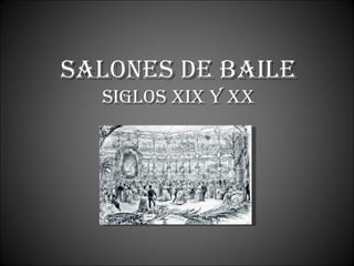 Salones de baile Siglos XIX y XX 