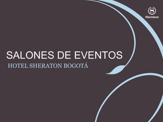 SALONES DE EVENTOS
HOTEL SHERATON BOGOTÁ

 