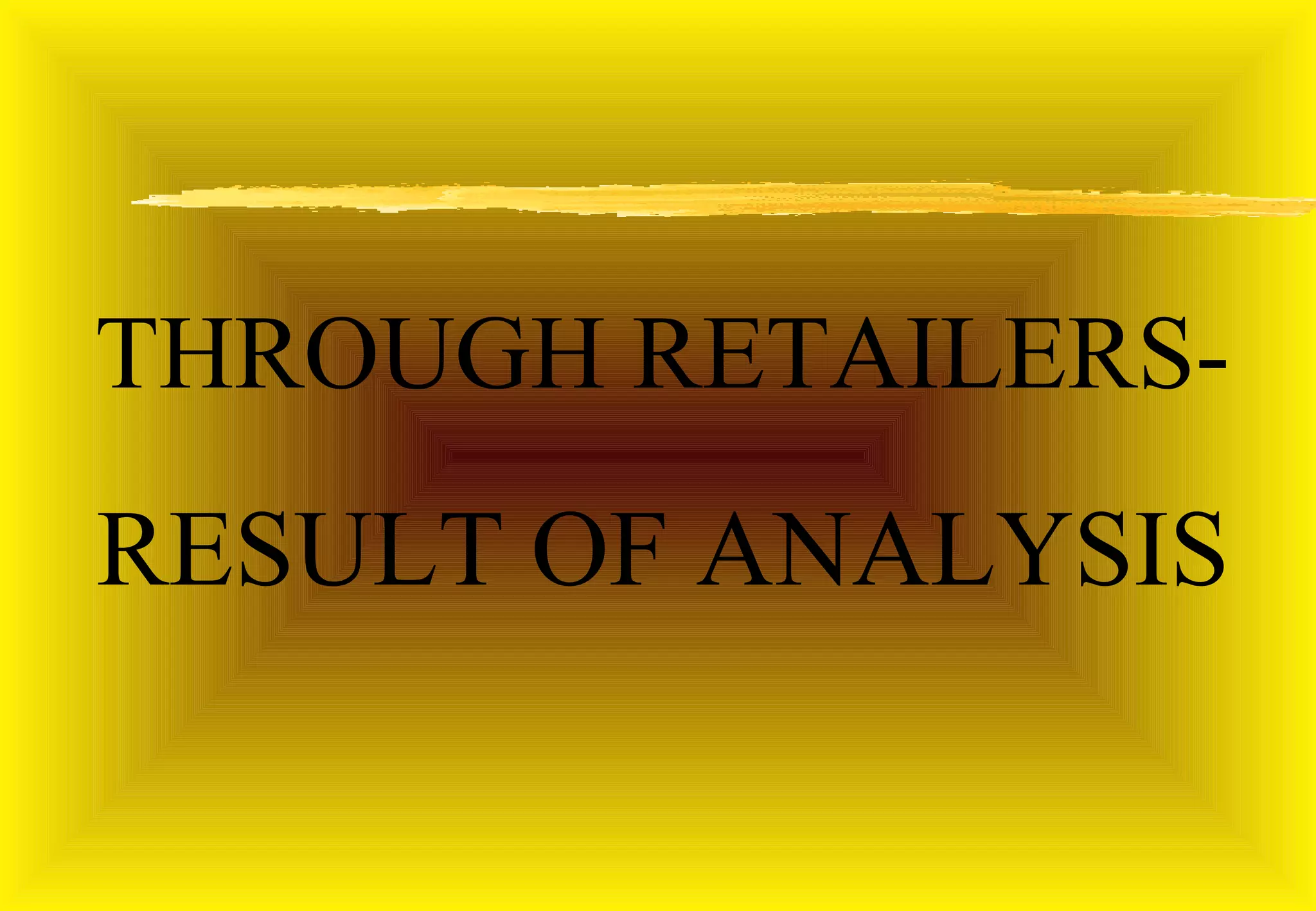 THROUGH RETAILERS-
RESULT OF ANALYSIS
 