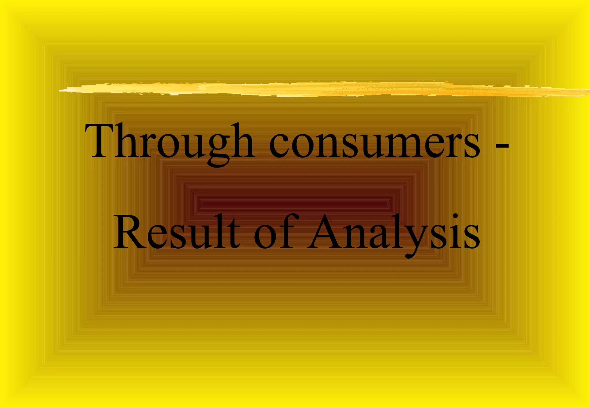 Through consumers -
 Result of Analysis
 