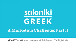 MK 447 Team 6: Vanessa Chien Lai, Anh Nguyen, Tali Zighelboim
A Marketing Challenge: Part II
 