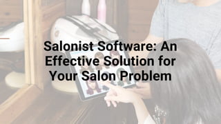 Salonist Software: An
Effective Solution for
Your Salon Problem
 