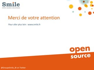 Pour aller plus loin : www.smile.fr
Merci de votre attention
@GroupeSmile_BI on Twitter
 