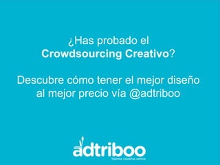 ¿Has probado el
    Crowdsourcing Creativo?

Descubre cómo tener el mejor diseño
   al mejor precio vía @adtriboo
 