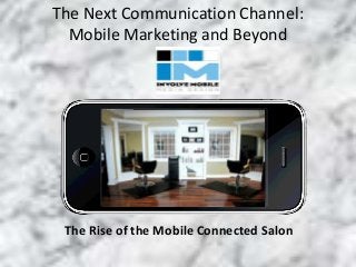 Title slide
The Next Communication Channel:
Mobile Marketing and Beyond
The Rise of the Mobile Connected Salon
 