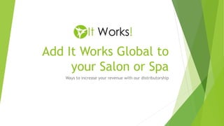 Add It Works Global to
your Salon or Spa
Ways to increase your revenue with our distributorship
 