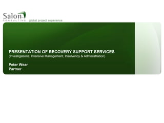 PRESENTATION OF RECOVERY SUPPORT SERVICES
(Investigations, Intensive Management, Insolvency & Administration)

Peter Wear
Partner
 