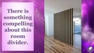 There is
something
compelling
about this
room
divider.
 