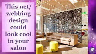 This net/
webbing
design
could
look cool
in your
salon
 