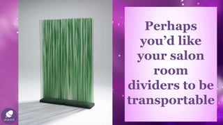 Perhaps
you’d like
your salon
room
dividers to be
transportable
 