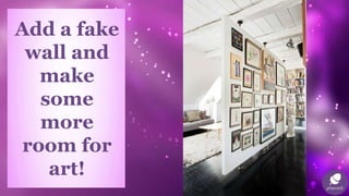 Add a fake
wall and
make
some
more
room for
art!
 