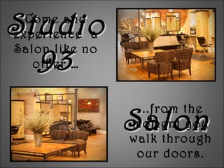 Studio 93 Salon Come and experience  a Salon like no other … ...from the moment you walk through our doors. 