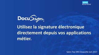 #DSFRlive
Utilisez la signature électronique
directement depuis vos applications
métier.
Salon Top DRH Deauville Juin 2017
 