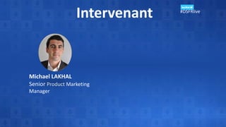 Intervenant
Michael LAKHAL
Senior Product Marketing
Manager
#DSFRlive
 