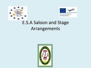 E.S.A Saloon and Stage 
Arrangements 
 