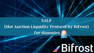 SALP
(Slot Auction Liquidity Protocol by Bifrost)
for dummies
 