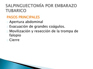 PASOS PRINCIPALES
Apertura abdominal
Evacuación de grandes coágulos.
Movilización y resección de la trompa de
falopio
Cierre
 