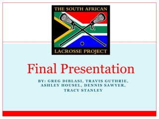 Final Presentation
 BY: GREG DIBLASI, TRAVIS GUTHRIE,
  ASHLEY HOUSEL, DENNIS SAWYER,
          TRACY STANLEY
 
