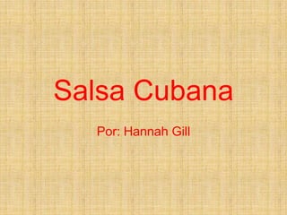 Salsa Cubana
  Por: Hannah Gill
 