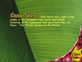 Casa Puerto Rico, right in the
middle of the Continent's top tourist destination,
featuring all the components that give Puerto Rico its
flavor. The “World’s Window to the Island”.
 