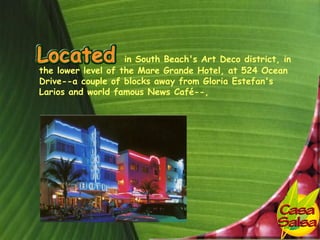 in South Beach's Art Deco district, in
the lower level of the Mare Grande Hotel, at 524 Ocean
Drive--a couple of blocks away from Gloria Estefan's
Larios and world famous News Café--,
 