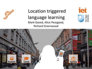 Location triggered
language learning
Mark Gaved, Alice Peasgood,
Richard Greenwood
Szkoła
wyższa
AptekaRozklad
jarzdy
 