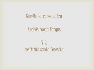 Camilo Carranza ariza
Andrés rueda Vargas
7-2
instituto santa teresita
 