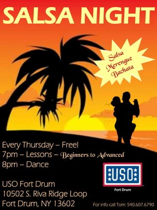 SALSA NIGHT




Every Thursday – Free!
7pm – Lessons – Beginners to Advanced
8pm – Dance

USO Fort Drum
10502 S. Riva Ridge Loop
Fort Drum, NY 13602        For info call Tom: 540.607.6790
 