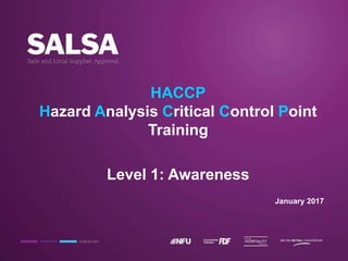 © SALSA 2012
HACCP
Hazard Analysis Critical Control Point
Training
Level 1: Awareness
January 2017
 