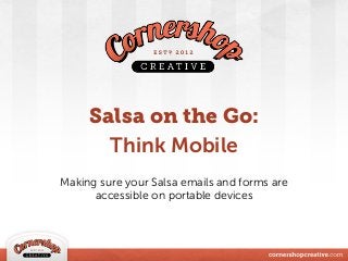 Salsa on the Go:
Think Mobile
Making sure your Salsa emails and forms are
accessible on portable devices

 