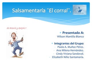 Salsamentaría ¨El corral¨.Presentado A: Wilson Mantilla BlancoIntegrantes del Grupo:Paola A. Muñoz Pérez.