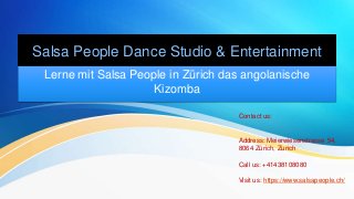 Salsa People Dance Studio & Entertainment
Lerne mit Salsa People in Zürich das angolanische
Kizomba
Contact us:
Address: Meierwiesenstrasse 54,
8064 Zürich, Zurich
Call us: +41438108080
Visit us: https://www.salsapeople.ch/
 