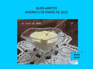 BUEN APATITO
MADRID 5 DE ENERO DE 2015
BESOS
ADITA
 