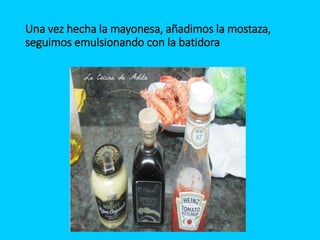 Una vez hecha la mayonesa, añadimos la mostaza,
seguimos emulsionando con la batidora
 