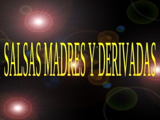 SALSAS MADRES Y DERIVADAS SALSAS MADRES Y DERIVADAS 