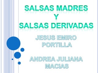 SALSAS MADRES Y SALSAS DERIVADAS JESUS EMIRO  PORTILLA ANDREA JULIANA  MACIAS 