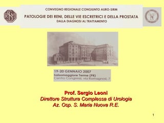 Prof. Sergio Leoni Direttore Struttura Complessa di Urologia Az. Osp. S. Maria Nuova R.E. 