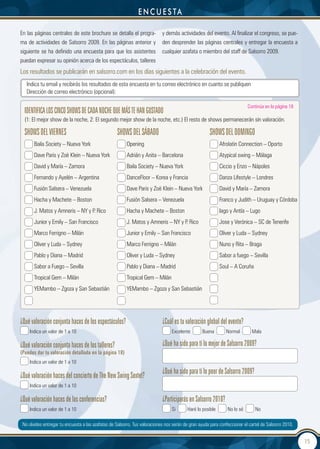 e n c u e s ta

En las páginas centrales de este brochure se detalla el progra-             y demás actividades del evento. Al finalizar el congreso, se pue-
ma de actividades de Salsorro 2009. En las páginas anterior y               den desprender las páginas centrales y entregar la encuesta a
siguiente se ha definido una encuesta para que los asistentes               cualquier azafata o miembro del staff de Salsorro 2009.
puedan expresar su opinión acerca de los espectáculos, talleres
Los resultados se publicarán en salsorro.com en los días siguientes a la celebración del evento.
   Indica tu email y recibirás los resultados de esta encuesta en tu correo electrónico en cuanto se publiquen
   Dirección de correo electrónico (opcional):

                                                                                                                          Continúa en la página 18
  IdentIFICA LOS CInCO ShOWS de CAdA nOChe qUe MÁS te hAn gUStAdO
  (1: El mejor show de la noche, 2: El segundo mejor show de la noche, etc.) El resto de shows permanecerán sin valoración.

  ShOWS deL VIeRneS                                 ShOWS deL SÁBAdO                                  ShOWS deL dOMIngO
       Baila Society – Nueva York                        Opening                                            Afrolatin Connection – Oporto
       Dave Paris y Zoë Klein – Nueva York               Adrián y Anita – Barcelona                         Atypical swing – Málaga
       David y María – Zamora                            Baila Society – Nueva York                         Ciccio y Enzo – Nápoles
       Fernando y Ayelén – Argentina                     DanceFloor – Korea y Francia                       Danza Lifestyle – Londres
       Fusión Salsera – Venezuela                        Dave Paris y Zoë Klein – Nueva York                David y María – Zamora
       Hacha y Machete – Boston                          Fusión Salsera – Venezuela                         Franco y Judith – Uruguay y Córdoba
       J. Matos y Amneris – NY y P. Rico                 Hacha y Machete – Boston                           Iago y Antía – Lugo
       Junior y Emily – San Francisco                    J. Matos y Amneris – NY y P. Rico                  Jose y Verónica – SC de Tenerife
       Marco Ferrigno – Milán                            Junior y Emily – San Francisco                     Oliver y Luda – Sydney
       Oliver y Luda – Sydney                            Marco Ferrigno – Milán                             Nuno y Rita – Braga
       Pablo y Diana – Madrid                            Oliver y Luda – Sydney                             Sabor a fuego – Sevilla
       Sabor a Fuego – Sevilla                           Pablo y Diana – Madrid                             Soul – A Coruña
       Tropical Gem – Milán                              Tropical Gem – Milán
       YEMambo – Zgoza y San Sebastián                   YEMambo – Zgoza y San Sebastián




¿qué valoración conjunta haces de los espectáculos?                         ¿Cuál es tu valoración global del evento?
    Indica un valor de 1 a 10                                                    Excelente        Buena        Normal       Mala

¿qué valoración conjunta haces de los talleres?                             ¿qué ha sido para tí lo mejor de Salsorro 2009?
(Puedes dar tu valoración detallada en la página 18)
    Indica un valor de 1 a 10
                                                                            ¿qué ha sido para tí lo peor de Salsorro 2009?
¿qué valoración haces del concierto de the new Swing Sextet?
    Indica un valor de 1 a 10

¿qué valoración haces de las conferencias?                                  ¿Participarás en Salsorro 2010?
    Indica un valor de 1 a 10                                                    Si       Haré lo posible      No lo sé       No

 No olvides entregar tu encuesta a las azafatas de Salsorro. Tus valoraciones nos serán de gran ayuda para confeccionar el cartel de Salsorro 2010.


                                                                                                                                                      15
 