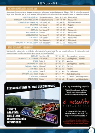 r e s ta u r a n t e s

  ReStAURAnteS PRÓxIMOS A SALSORRO 2009
A continuación se enumeran algunos restaurantes próximos a las instalaciones de Salsorro 2009. A todo ellos se puede
llegar a pie. Recordad que no todos abren el domingo y que, para más comodidad, se puede contactar para reservar mesa.
                      PALACIO DE CONGRESOS Sin desplazamiento        Venta de tickets    Menú del día
          BERENGUELA - H. PUERTA DEL CAMINO Sin desplazamiento        981 569 400        Restaurante
                LA BODEGUILLA DE SAN LAZARO San Lázaro 104            981 566 607        Mesón restaurante
                                 O TANGUEIRO San Lázaro 14            981 587 026        Pulpería
                          PIZZERÍA L’INCONTRO San Lázaro 102          981 588 825        Italiano
                                   DOñA ANA San Lázaro 85             981 576 390        Restaurante
                           HOTEL SAN LÁZARO Valiño 1                  981 584 344        Restaurante
                           MESÓN DE LÁZARO San Lázaro 73              981 576 525        Mesón restaurante
                                SAN MARCOS San Lázaro 97              981 573 220        Restaurante
                                       SEXTO San Marcos s/n           981 566 507        Marisquería
            ROI XORDO - H. SANTIAGO APOSTOL San Marcos s/n            981 557 155        Restaurante

  OtROS ReStAURAnteS ReCOMendAdOS
Los siguientes restaurantes no están tan próximos como los anteriores. Son una pequeña selección de restaurantes reco-
mendados para aquellos que deseen acercarse al centro de la ciudad.
                                  O DEZASEIS San Pedro 16            981 564 880        Cocina gallega / raciones
                 LA bodeGuiLLA de SAN RoQue San Roque 13             981 564 379        Cocina gallega / raciones
                                      O’BEIRO Raíña 3                981 581 370        Vinoteca
                             MARÍA CASTAñA Raíña 19                  981 560 173        Cocina gallega / raciones
                          CAFé-BAR A GAMELA Oliveira 5               981 587 025        Raciones
                                  BAR ORELLA Raíña 25                981 582 459        Raciones
                              BIERZO ENXEBRE Troia 10                981 581 909        Cocina leonesa
                      CAFETERÍA AIRAS NUNES O Vilar 17               981 571 774        Tarta de chocolate
                               EL MERCADITO Galeras 18               981 574 239        C. creativa / Menú degustación
                              CASA MARCELO Hortas 1                  981 558 580        C. creativa / Menú degustación




                                                                                                                         29
 