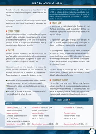 información generaL

Todas las actividades del programa se desarrollarán en las          Los shows amateur de escuelas tendrán lugar el sábado a las
instalaciones del Palacio de Congresos y del Hotel Puerta del       12:00h en el teatro donde se realizan los espectáculos. El ac-
                                                                    ceso es libre para todos los asistentes al evento sin tenerse en
Camino.
                                                                    cuenta la asignación de butacas, que sólo afecta a los espec-
                                                                    táculos de la noche.
En las páginas centrales de este brochure pueden consultarse
los horarios y ubicación de cada una de las actividades del            CenA de gALA
programa.                                                           La cena de gala se celebrará en el salón Obradoiro del Hotel
                                                                    Puerta del Camino. Está situado en la planta -1 del hotel y se
   exPReSS CheCk-In                                                 accede a él bajando unas escaleras situadas a la derecha de
Aquellos asistentes que hayan contradado el extra “express          la puerta principal.
check-in”, habrán recibido por mensajería urgente las tarjetas
de acreditación en su domicilio. En este caso, no es necesario      La organización sugiere, pero no exige, asistir a la cena de
pasar por el stand de recogida de acreditaciones al llegar y        gala con atuendo elegante (traje oscuro y corbata para los
puede accederse directamente al recinto.                            chicos, y vestido largo o traje de noche para las chicas).


   tALLeReS                                                         En los días previos a la celebración del evento, la asignación
Todos los asistentes de Salsorro 2009 han adquirido un “full        de mesas para la cena de gala puede realizarse enviando por
pass” que habilita el acceso a todos los talleres, espectáculos     correo electrónico a salsorro2009@salsorro.com la relación
y fiestas o un “evening pass” que permite el acceso única-          de personas que desean estar juntas. Durante el fin de sema-
mente a los espectáculos y fiestas de las noches.                   na podrá realizarse también la asignación de mesa en el stand
                                                                    de información y venta.
Independientemente del nivel indicado en el proceso de
reserva -solicitado únicamente con fines estadísticos- un           El número máximo de personas por mesa es de 8. La mesa
asistente puede participar en los talleres de cualquier nivel.      asignada a cada participante puede consultarse en la entrada
Deben respetarse, sin embargo, las siguientes normas:               del salón a las azafatas de Salsorro.


• Los horarios de inicio de talleres, master classes y conferen-       OtRAS COnSIdeRACIOneS
  cias serán rigurosos y se ruega la máxima puntualidad.            Está prohibido fumar en el interior del Palacio de Congresos
• El acceso a los talleres será libre hasta que se complete el      así como beber fuera de los espacios designados para ese fin
  aforo de la sala.                                                 (cafetería y recinto de las fiestas). En caso de incumplirse esta
• La entrada en las salas de las master classes se cerrará 10       norma, la seguridad privada del Palacio de Congresos -total-
  minutos después de su hora de inicio.                             mente ajena a la organización del evento- podría intervenir.


                                                                               hORARIO geneRAL
VIERNES                                          SÁBADO                                          DOMINGO

Acreditación de 10:00 a 23:00             Acreditación de 10:00 a 23:00                    Acreditación de 10:00 a 14:00
(horario ininterrumpido)                  (horario ininterrumpido)
Acceso al recinto                         Acceso al recinto                                Acceso al recinto
Asistentes a las master classes           Talleres y master classes                        Talleres y master classes
de 15:30 a 21:30                          de 10:30 a 20:00                                 de 10:00 a 20:30
Público en general de 18:30 a 21:30
Espectáculos y fiestas 23:00 a 6:00       Espectáculos y fiestas de 23:00 a 6:00           Espectáculos y fiestas 21:30 a 4:00



                                                                                                                                        9
 