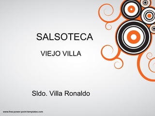 SALSOTECA
VIEJO VILLA
Sldo. Villa Ronaldo
 