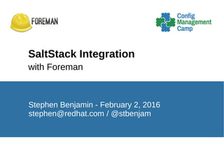 SaltStack Integration
with Foreman
Stephen Benjamin - February 2, 2016
stephen@redhat.com / @stbenjam
 