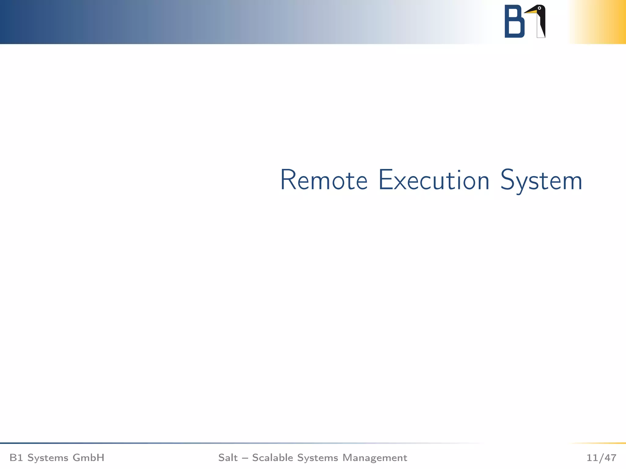 Remote Execution System
B1 Systems GmbH Salt – Scalable Systems Management 11/47
 