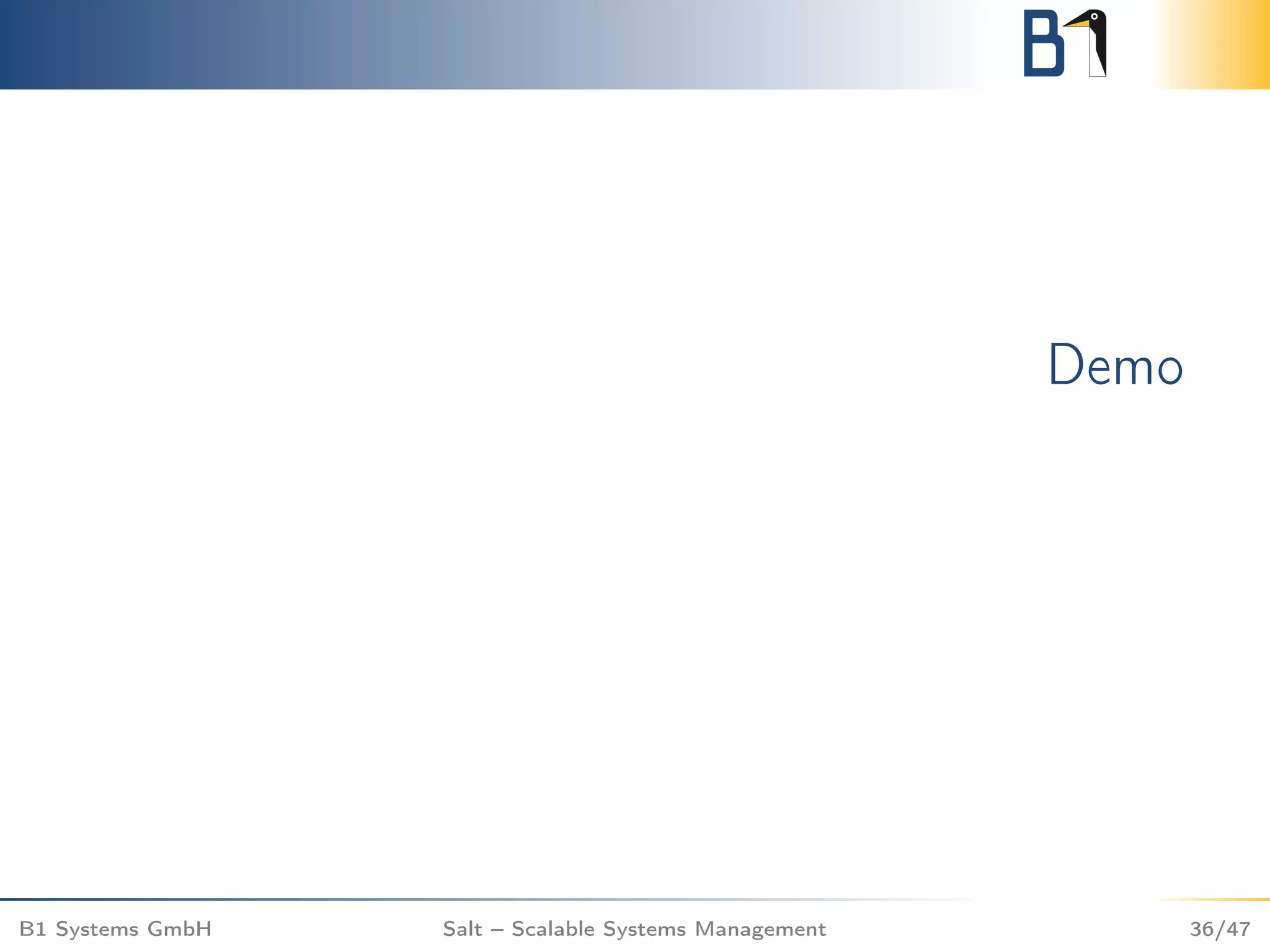 Demo
B1 Systems GmbH Salt – Scalable Systems Management 36/47
 
