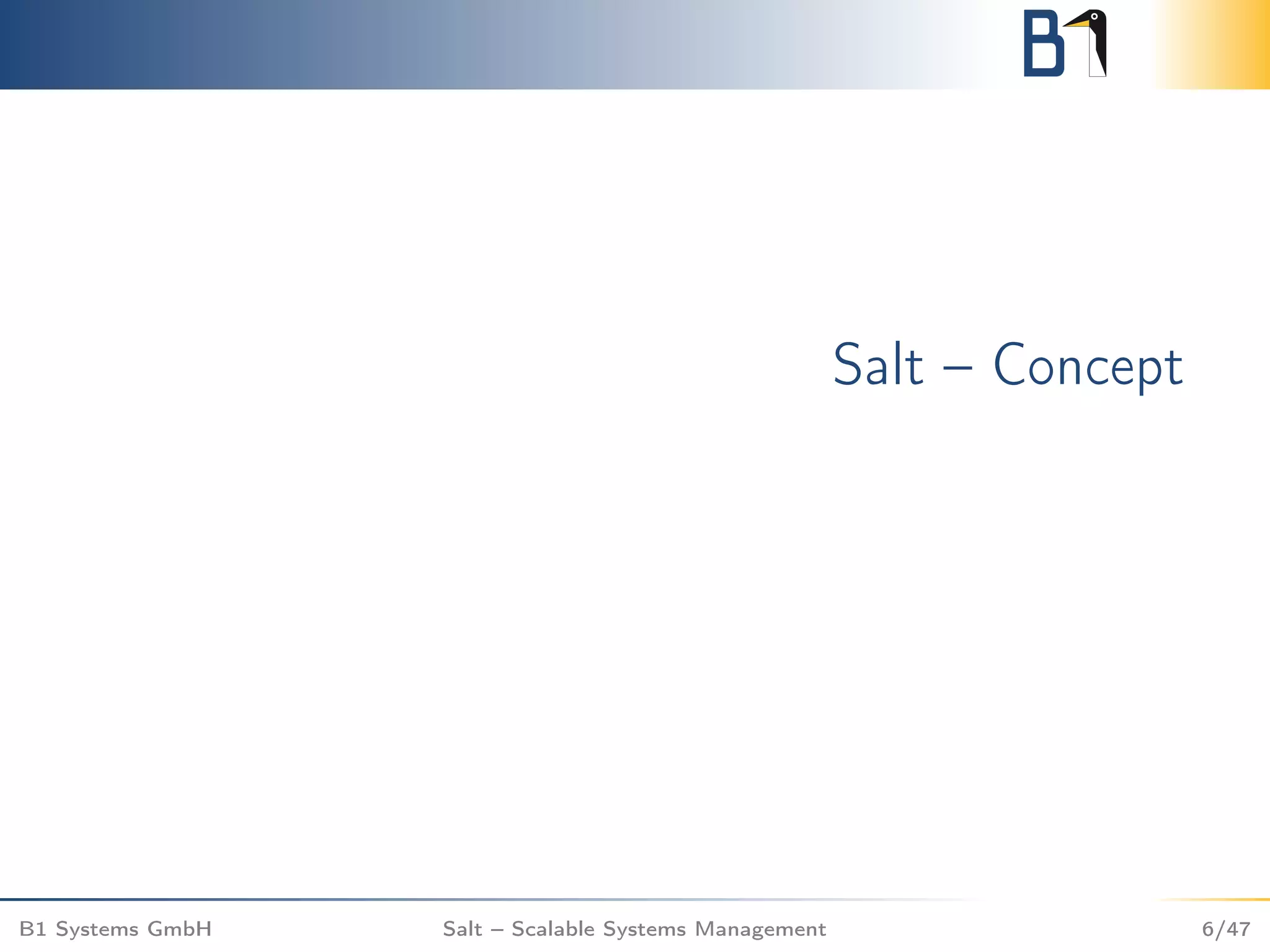 Salt – Concept
B1 Systems GmbH Salt – Scalable Systems Management 6/47
 