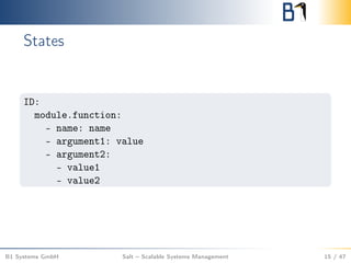 States
ID:
module.function:
- name: name
- argument1: value
- argument2:
- value1
- value2
B1 Systems GmbH Salt – Scalable Systems Management 15 / 47
 