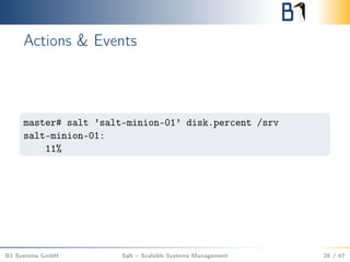 Actions & Events
master# salt ’salt-minion-01’ disk.percent /srv
salt-minion-01:
11%
B1 Systems GmbH Salt – Scalable Systems Management 28 / 47
 