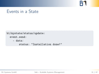 Events in a State
b1/mystate/status/update:
event.send:
- data:
status: "Installation done!"
B1 Systems GmbH Salt – Scalable Systems Management 31 / 47
 