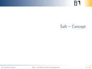 Salt – Concept
B1 Systems GmbH Salt – Scalable Systems Management 6 / 47
 