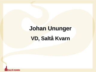 Johan Ununger VD, Saltå Kvarn 